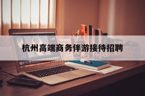 boss直聘官网陪吃饭保姆最新资讯（谁能告诉我哪里有保定杭州高端商务伴游接待招聘？）
