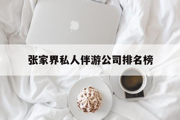 张家界逍遥行国际旅行社有限公司最新资讯（谁能告诉我哪里有保定张家界私人伴游公司排名榜？）