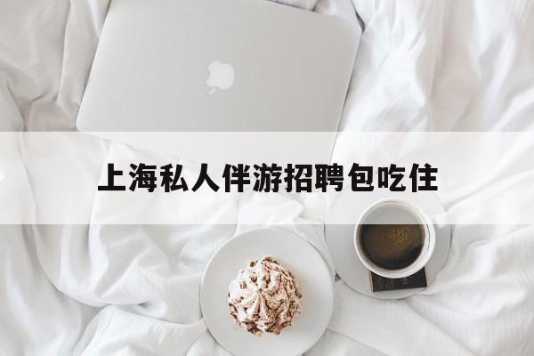 单休不包吃住底薪2850的工作最新资讯（谁能告诉我哪里有保定上海私人伴游招聘包吃住？）